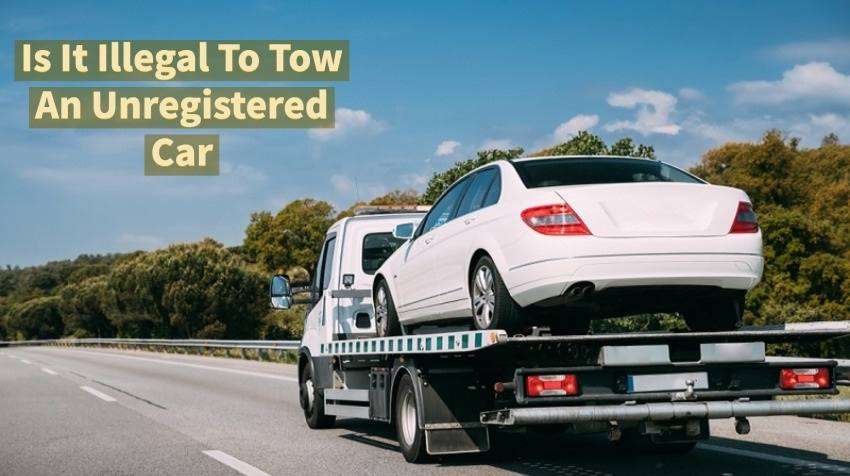 Is It Illegal To Tow An Unregistered Car